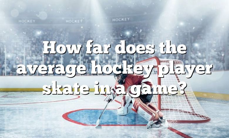 How far does the average hockey player skate in a game?