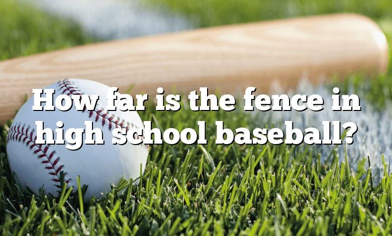 How far is the fence in high school baseball?