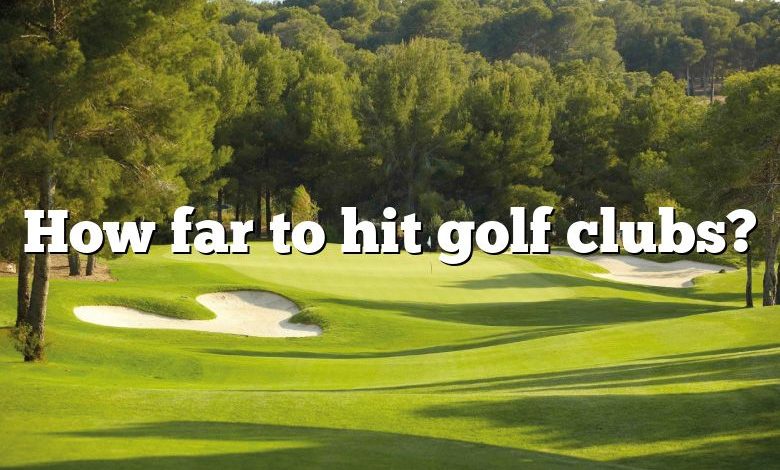 How far to hit golf clubs?