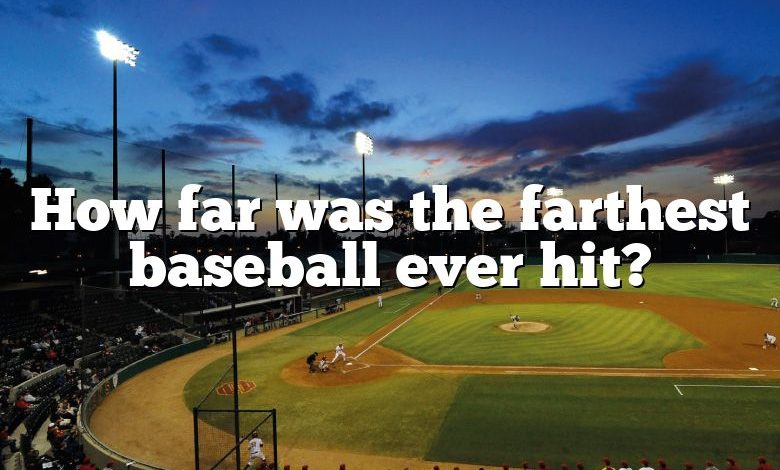 How far was the farthest baseball ever hit?