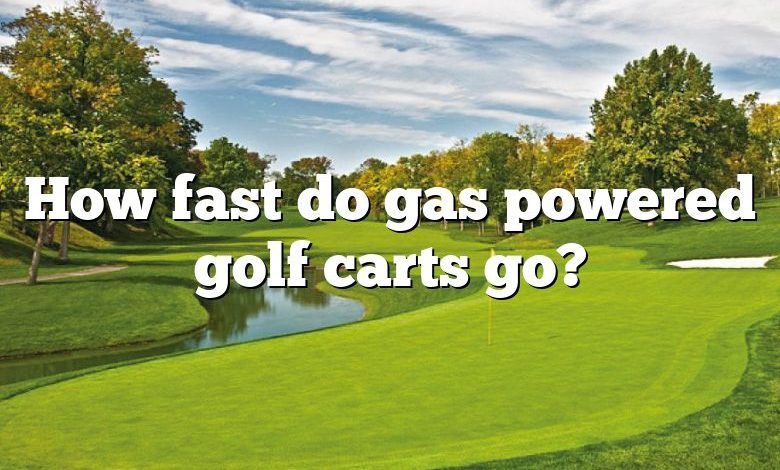 How fast do gas powered golf carts go?