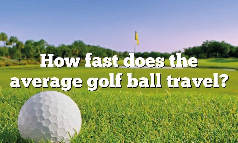 How fast does the average golf ball travel?