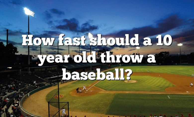 How fast should a 10 year old throw a baseball?