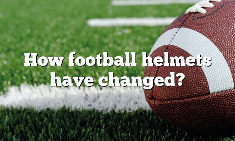 How football helmets have changed?