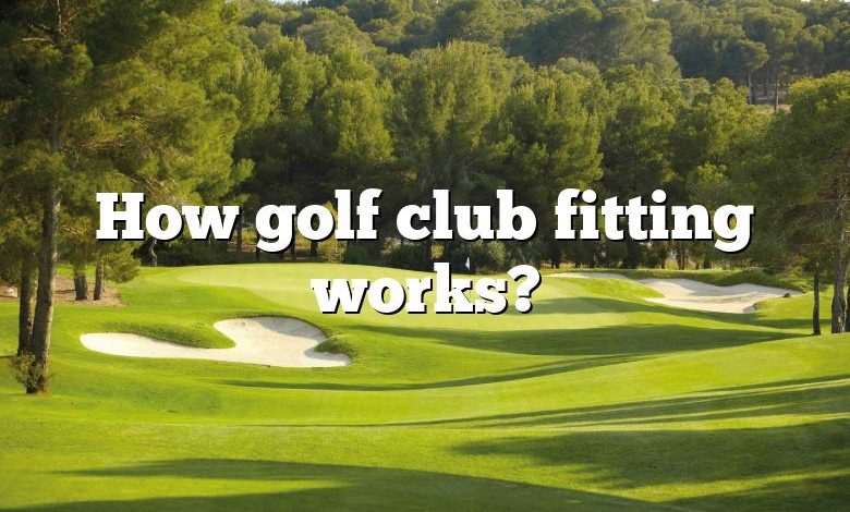 How golf club fitting works?