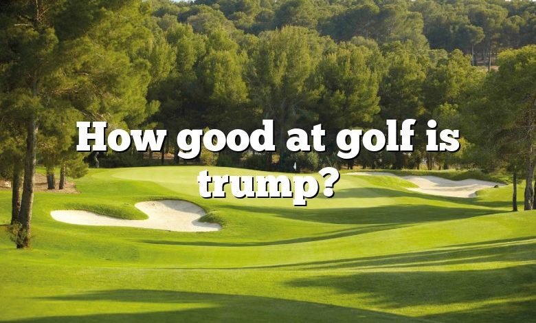 How good at golf is trump?