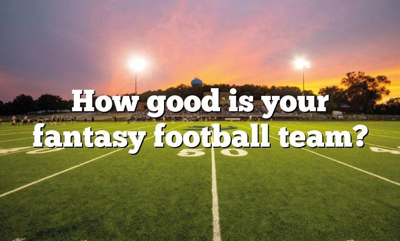 How good is your fantasy football team?