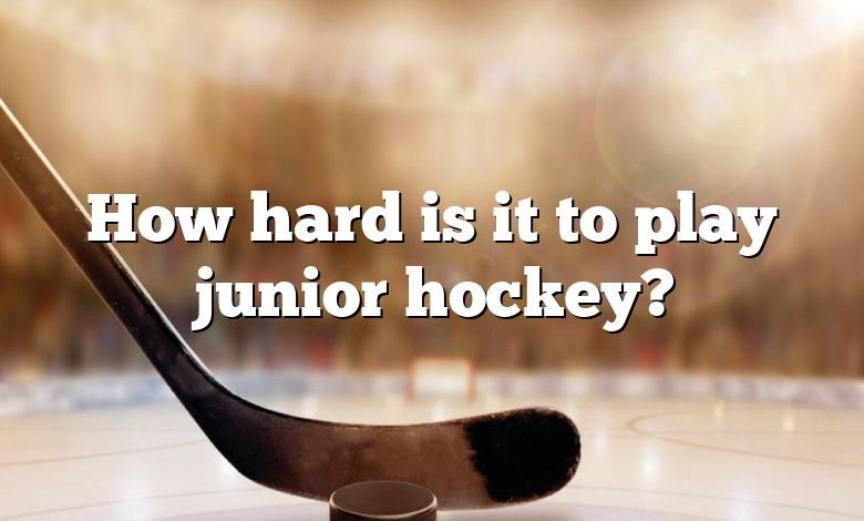 How hard is it to play junior hockey?