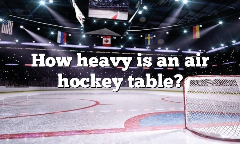 How heavy is an air hockey table?
