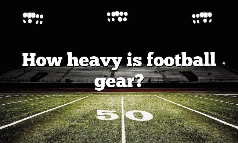 How heavy is football gear?