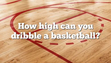 How high can you dribble a basketball?