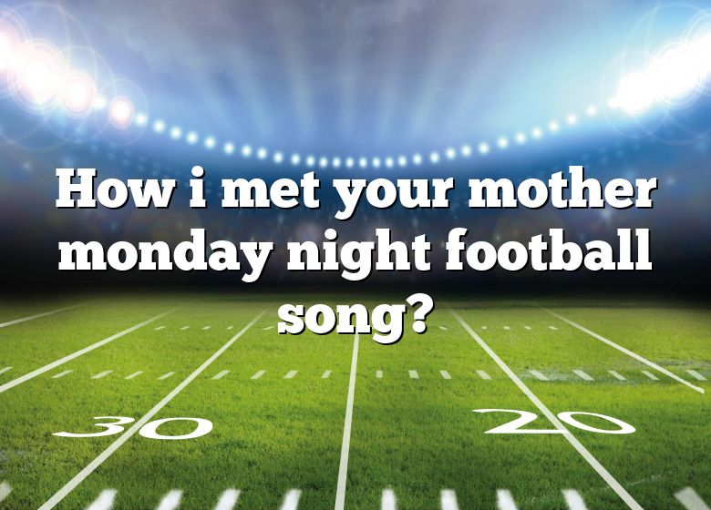 How I Met Your Mother Monday Night Football Song? DNA Of SPORTS