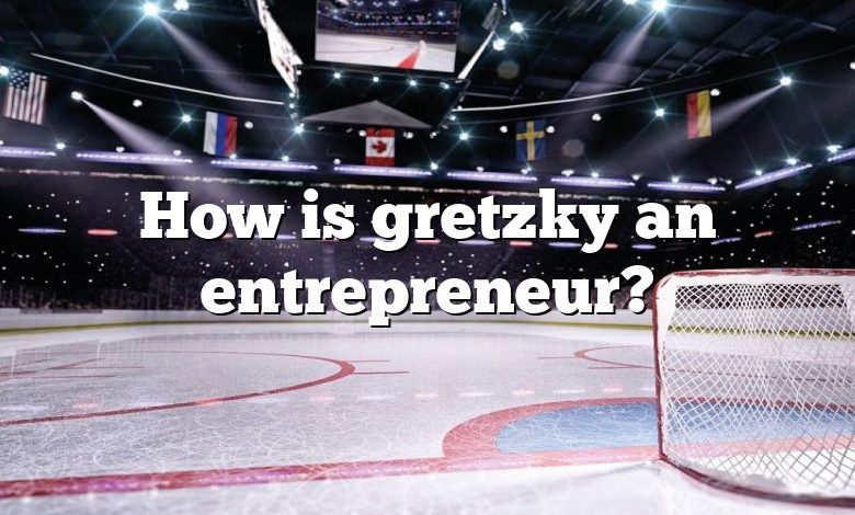 How is gretzky an entrepreneur?