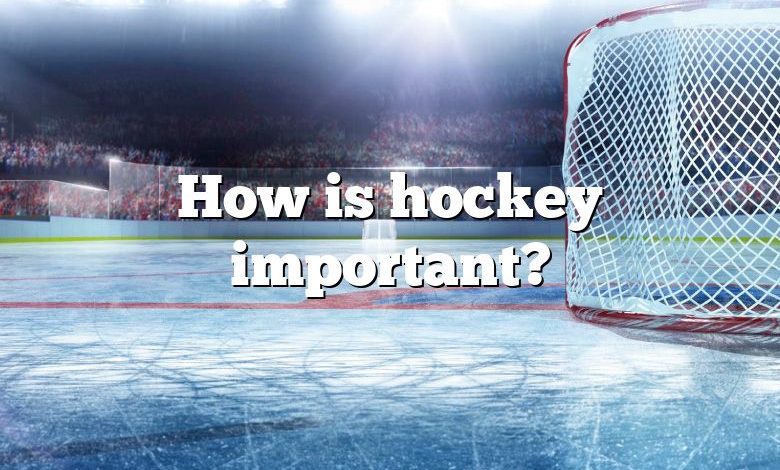 How is hockey important?