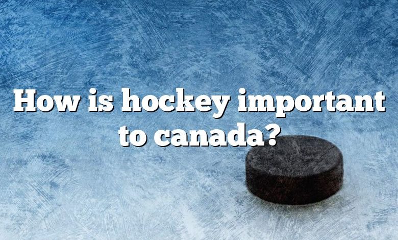 How is hockey important to canada?