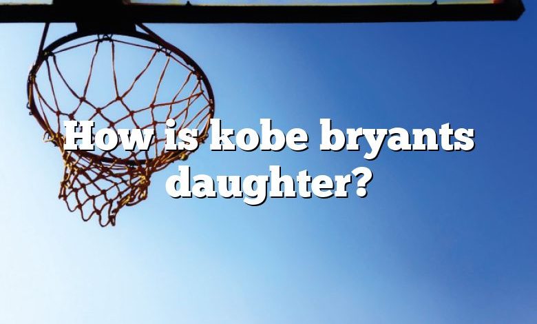 How is kobe bryants daughter?