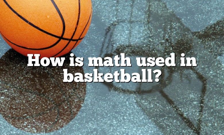 How is math used in basketball?