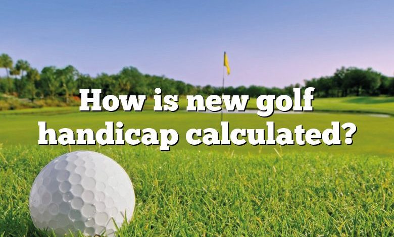 How is new golf handicap calculated?