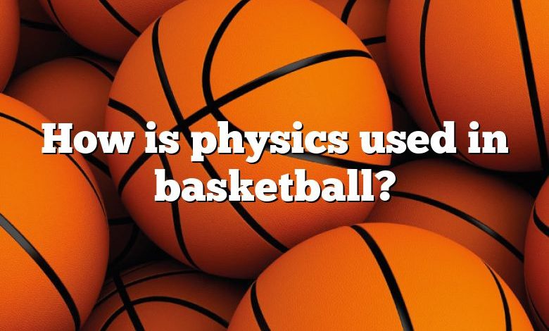 How is physics used in basketball?
