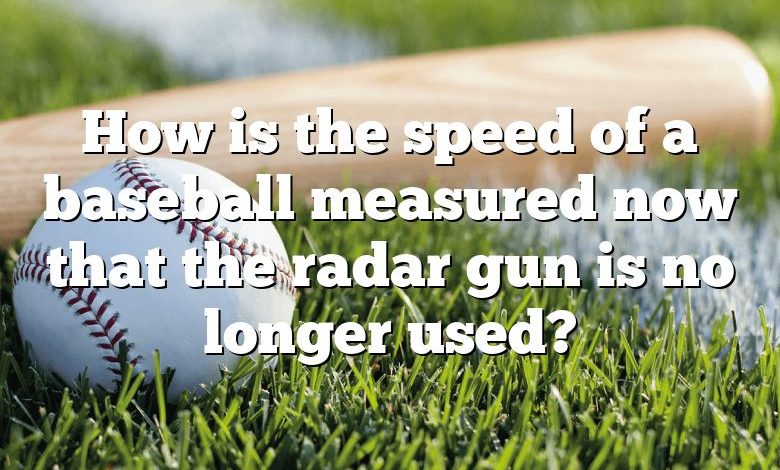 How is the speed of a baseball measured now that the radar gun is no longer used?