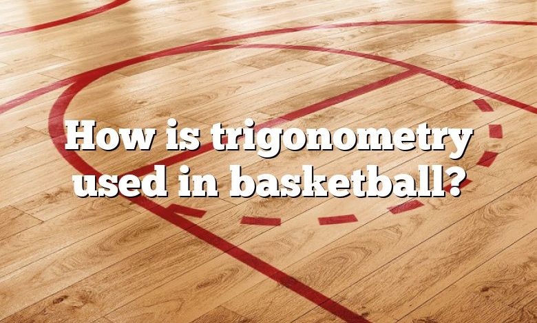 How is trigonometry used in basketball?