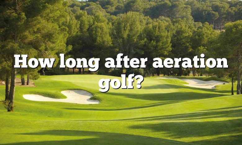How long after aeration golf?