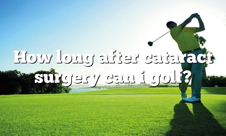 How long after cataract surgery can i golf?