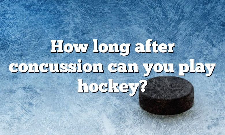 How long after concussion can you play hockey?