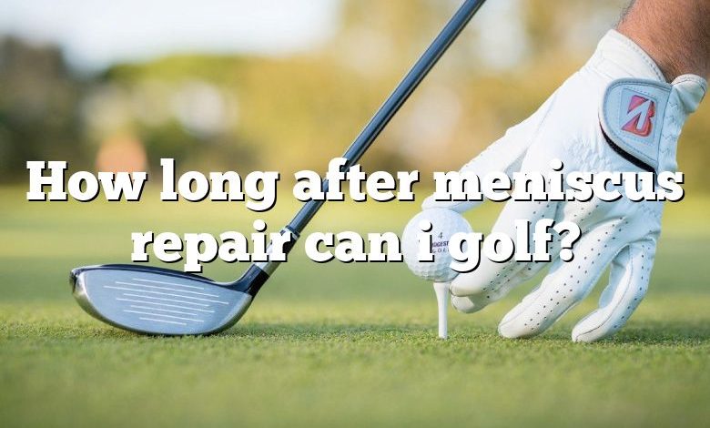 How long after meniscus repair can i golf?