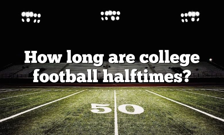 How long are college football halftimes?