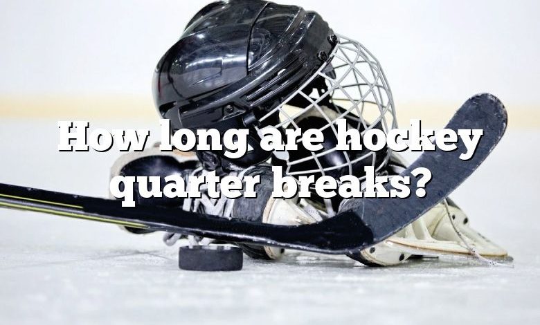 How long are hockey quarter breaks?