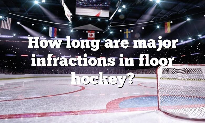 How long are major infractions in floor hockey?