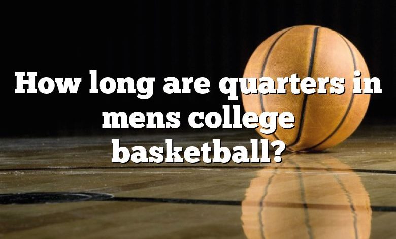 How long are quarters in mens college basketball?