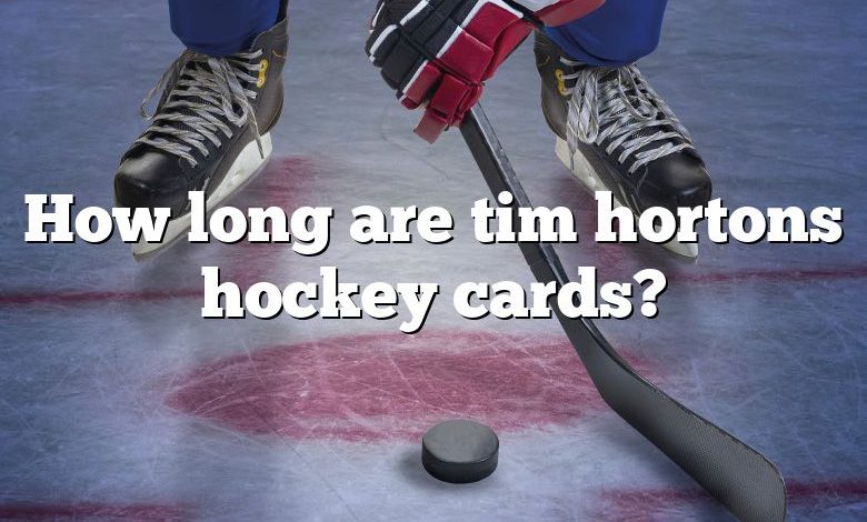 How long are tim hortons hockey cards?