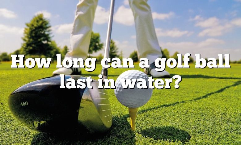 How long can a golf ball last in water?