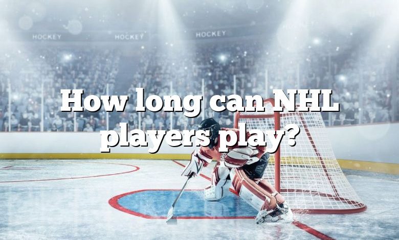 How long can NHL players play?