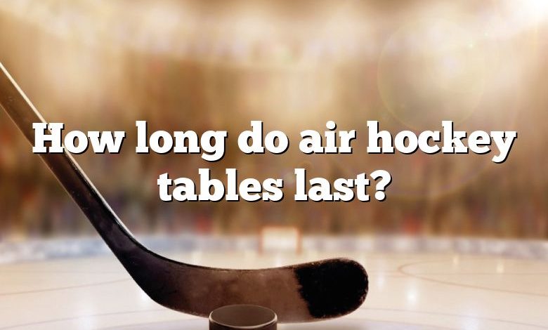 How long do air hockey tables last?