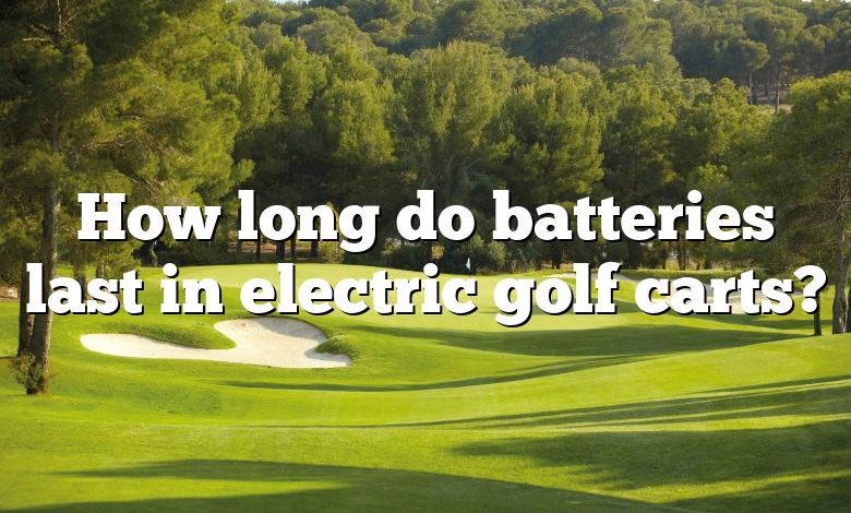 How long do batteries last in electric golf carts?
