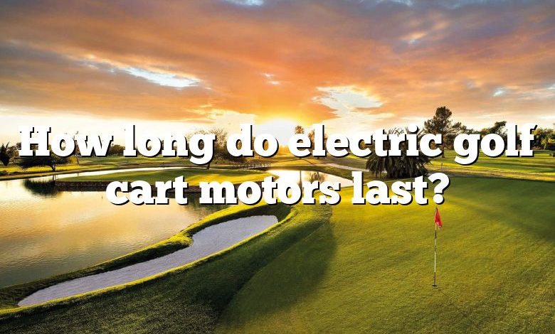 How long do electric golf cart motors last?