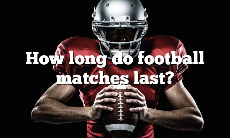 How long do football matches last?