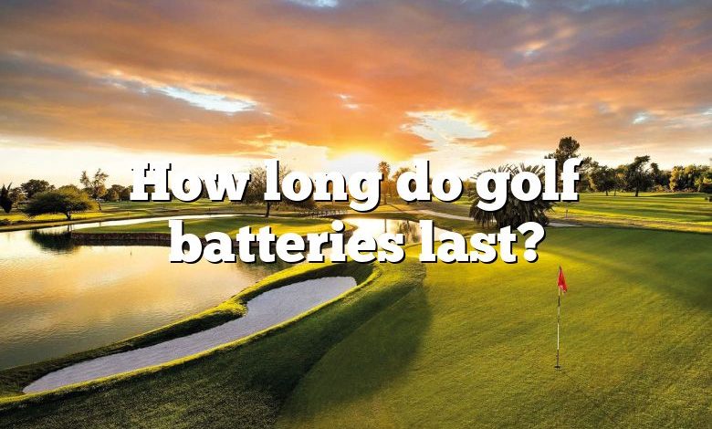 How long do golf batteries last?