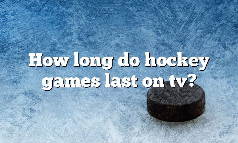 How long do hockey games last on tv?