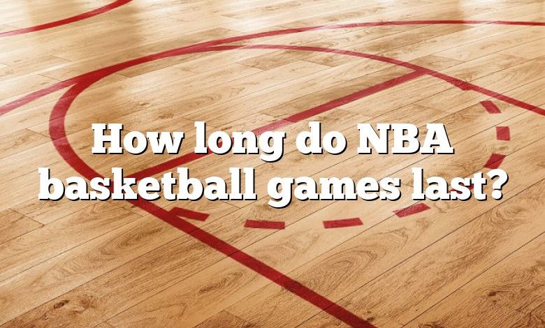 How long do NBA basketball games last?