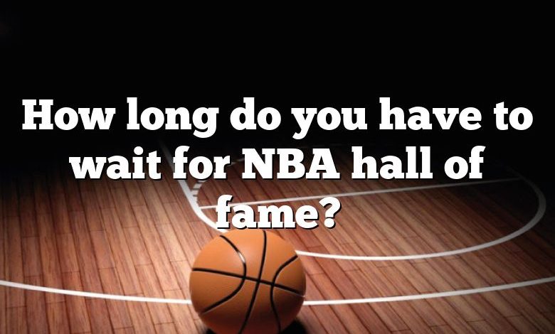 How long do you have to wait for NBA hall of fame?