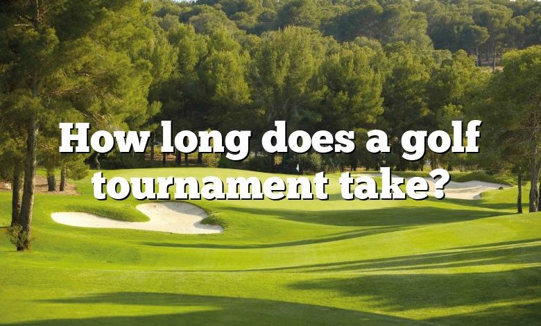 How long does a golf tournament take?