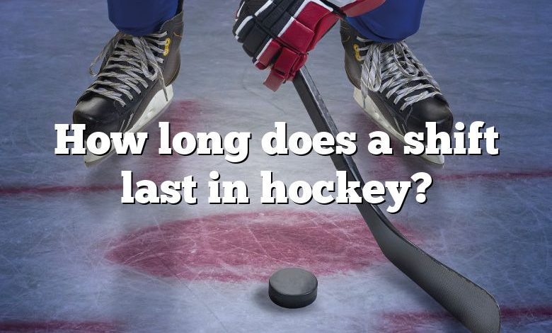 How long does a shift last in hockey?