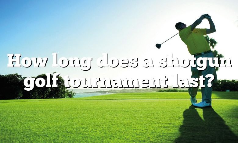 How long does a shotgun golf tournament last?