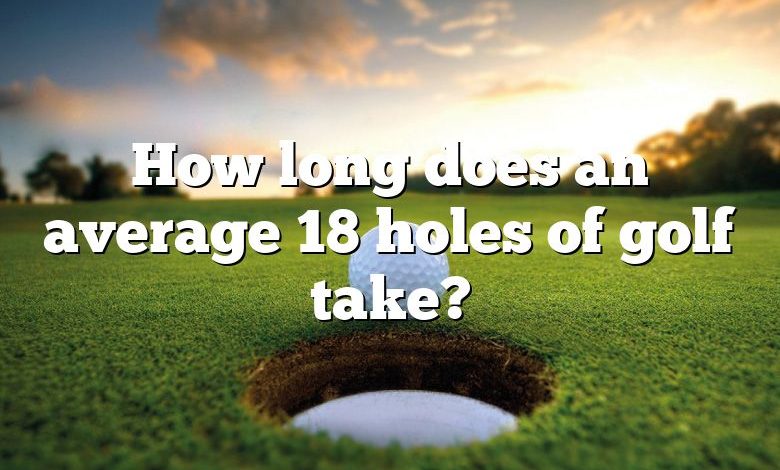 How long does an average 18 holes of golf take?