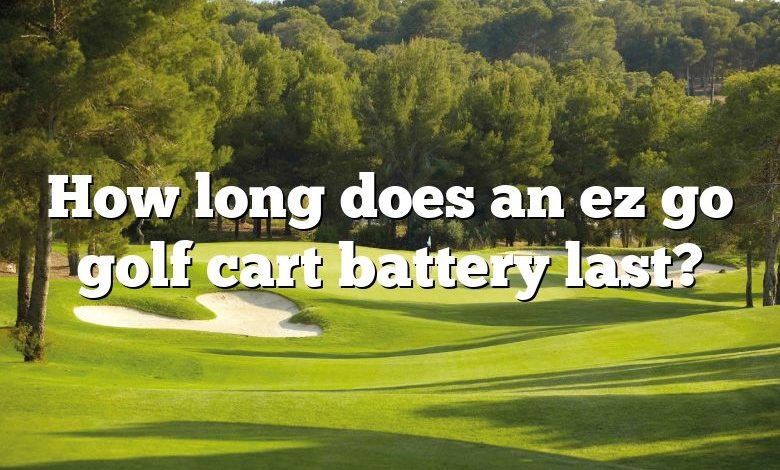 How long does an ez go golf cart battery last?