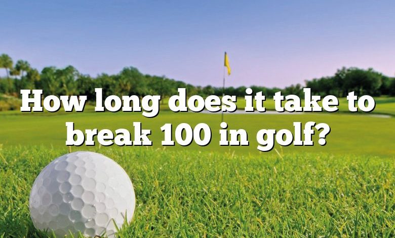 How long does it take to break 100 in golf?